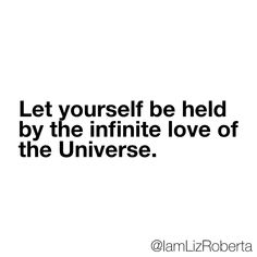 an image with the words let yourself be held by the infinite love of the universe