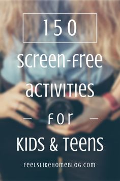 a girl holding a camera with the text, 150 screen - free activities for kids and teens