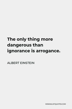 the only thing more dangerous than ignoring is arrogante albert eisbien quote