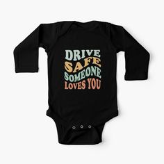 a black long sleeved bodysuit that says drive safe someone loves you