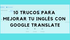 the words 10 trucos para mejora tu ingles con google translate