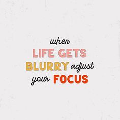 the words when life gets blurry adjusts your focus are written in different colors