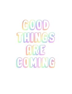 the words good things are coming written in rainbow colors