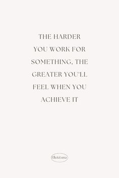 a quote that reads, the harder you work for something, the greater you'll feel when you achieve it