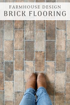 the legs and feet of a person standing on a tile floor with text overlay that reads farmhouse design brick flooring