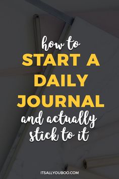 the words how to start a daily journal and actually stick to it