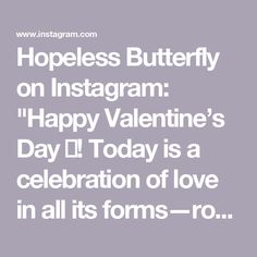 Hopeless Butterfly on Instagram: "Happy Valentine’s Day 💌! Today is a celebration of love in all its forms—romantic love, friendship, family, and self-love. It’s a reminder that love isn’t just about grand gestures, but also about the small moments of kindness, connection, and care. So whether you’re sharing today with a special someone, your best friends, or simply enjoying your own company, know that you are loved and appreciated. Spread joy, share gratitude, and let’s make the world a little brighter together. Because love is universal, and there’s always enough to go around ❤️✨.

#poems #poemoninstagram #poetry #poetsociety #poets #poet #poetoninstagram #poetsofinstagram #poetrylovers #poetryofinstagram #lovequotes #reels #viral #taylorswift #selflove #love #soulmate #valentineday #va