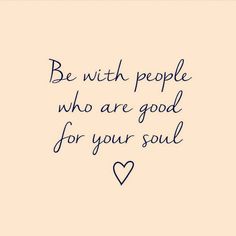 a quote that says be with people who are good for your soul on a beige background