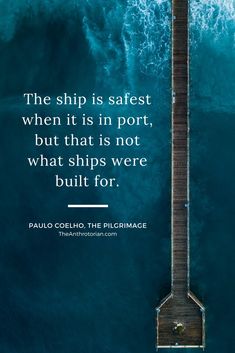 the ship is safest when it is in port, but that is not what ships were built for