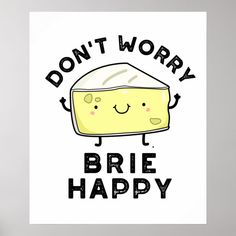 a piece of cheese with the words don't worry, brie happy on it