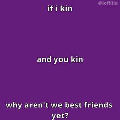 a purple background with the words if i kin and you kim, why aren't we best friends yet?