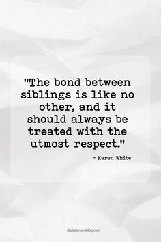 the bond between siblings is like no other, and it should always be treated with the utmost respect