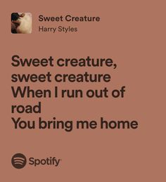 the text reads, sweet creature, sweet creature, when i run out of road you bring me home