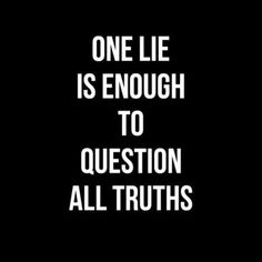 the words one lie is enough to question all truths in white on a black background