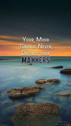 some rocks in the water with a quote on it that says, your mood should never dictate your manners