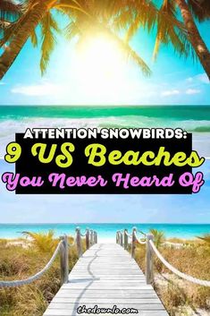 a wooden walkway leading to the beach with palm trees in the background and text that reads, attention snowbirds us beaches you never heard