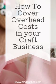 How To Cover Overhead Costs in your Craft Business