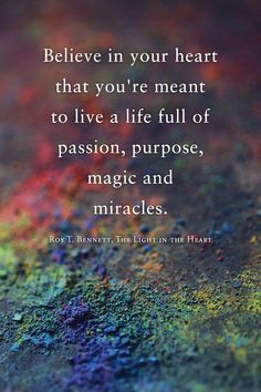 colorful powder with the words believe in your heart that you're meant to live a life full of passion, purpose, magic and miracles