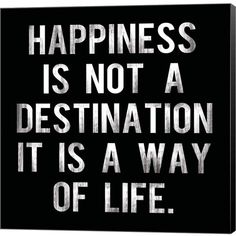 a black and white poster with the words happiness is not a destination it's a way of life