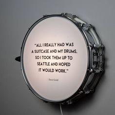 there is a drum with a quote on the front and back side that says,'all i really had was suitcase and my drums so i took them up to seat