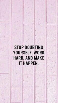 a pink wall with the words stop doubting yourself, work hard and make it happen