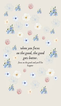 a quote on flowers with the words when you focus on the good, the good gets better