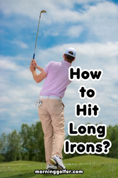 a man hitting a golf ball with the words how to hit long irons?