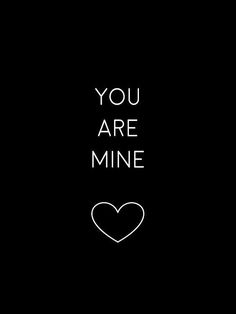 the words you are mine written on a black background with a white heart in the middle