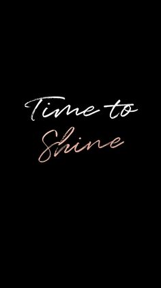 the words time to shine are written in white ink on a black background with pink writing