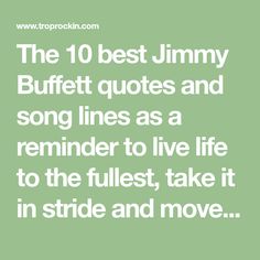 the 10 best jimmy buffet quotes and song lines as a reminder to live life to the fullest, take it in stride and move