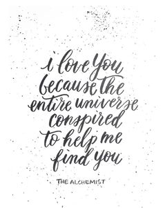 the alchemist quote on white paper with black and white ink that reads, i love you because the entire universe compared to help me