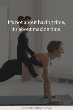 two women doing yoga poses with the caption it's not about having time, it's about making time