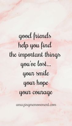 a quote that says good friends help you find the important things you've lost