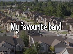 the words my favorite band are in front of houses