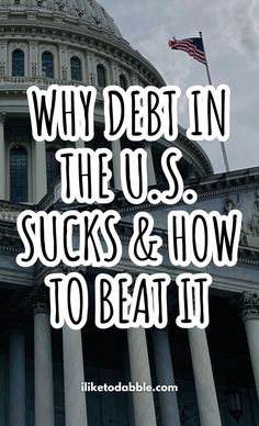 the u s capitol building with text overlay that reads why debt in the us sucks & how to beat it