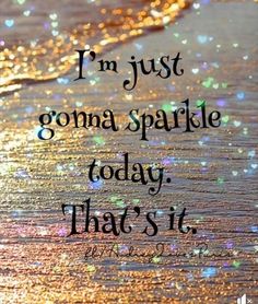 the words i'm just gona sparkle today that's it on a beach