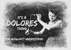 a black and white drawing of a woman holding a microphone with the words it's a dolores thing you wouldn't understand