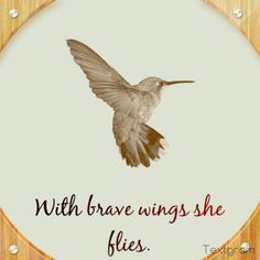 a hummingbird flying in the air with words above it that read, with brave wings she flies