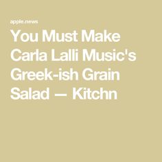 the words you must make cara lati music's greek grain salad - kitchen