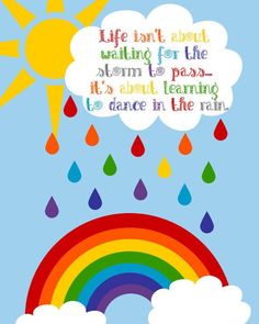 a rainbow and clouds with the words life isn't about waiting for the storm to pass it's about learning to dance in the rain