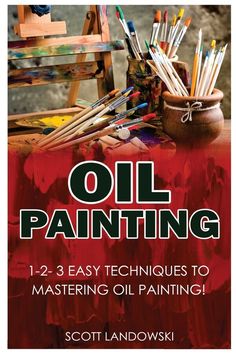 oil painting 12 easy techniques to mastering oil paintings by scott landowski, scott landowski