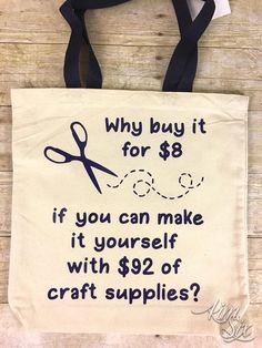 a tote bag with scissors on it that says, why buy it for $ 8 if you can make it yourself with $ 9 or craft supplies?