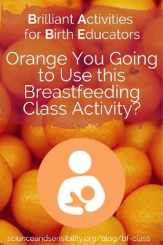 oranges with text that reads brilliant activities for birth teachers orange you going to use this breastfeeding class activity