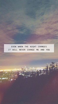 an image with the words even when the night changes it will never change and you