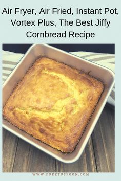 an air fryer bread in a pan with text overlay that reads, air fryer, air fried instant pot vortex plus the best jiffy cornbread recipe