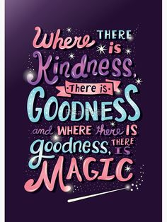 a quote that says when there is kindness, there is goodness and where there is magic