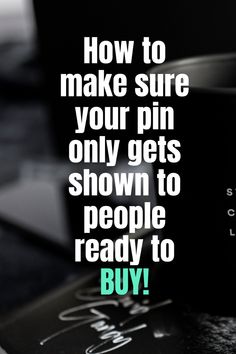 a coffee cup with the words how to make sure your pin only gets shown to people ready to buy