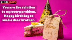 a piece of cake sitting next to a tag on top of a pink surface with the words, you are the solution to my every problem happy birthday to such a dear brother