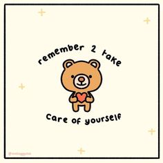 a brown teddy bear with the words,'remember 2 take care of yourself '