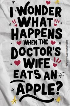 a piece of paper with the words i wonder what happens when the doctor's wife eats an apple